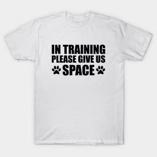 Dog Trainer - In training please give us space T-Shirt